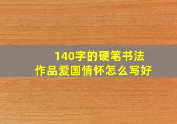 140字的硬笔书法作品爱国情怀怎么写好