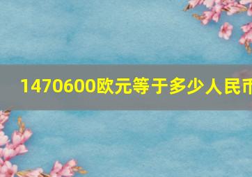 1470600欧元等于多少人民币