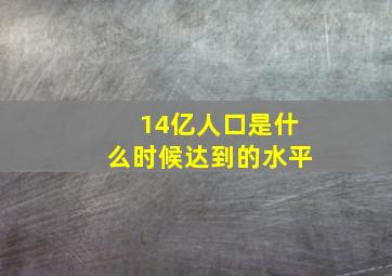 14亿人口是什么时候达到的水平