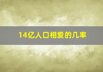 14亿人口相爱的几率