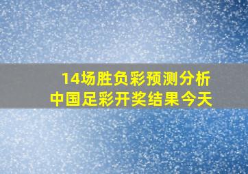 14场胜负彩预测分析中国足彩开奖结果今天