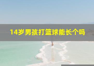 14岁男孩打篮球能长个吗