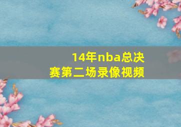 14年nba总决赛第二场录像视频