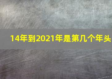 14年到2021年是第几个年头