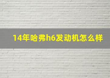 14年哈弗h6发动机怎么样