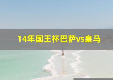 14年国王杯巴萨vs皇马