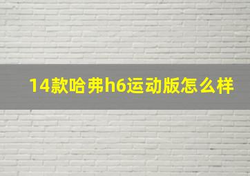 14款哈弗h6运动版怎么样