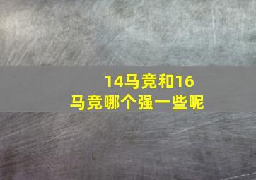 14马竞和16马竞哪个强一些呢