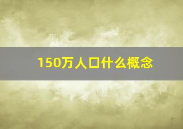 150万人口什么概念