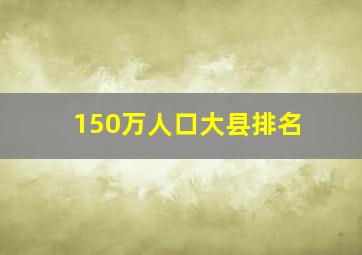 150万人口大县排名