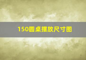 150圆桌摆放尺寸图