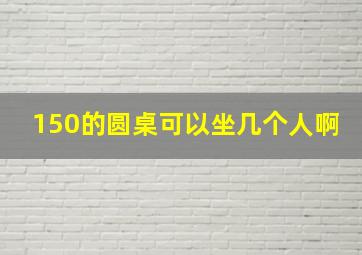 150的圆桌可以坐几个人啊