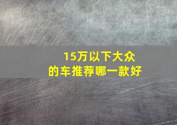 15万以下大众的车推荐哪一款好