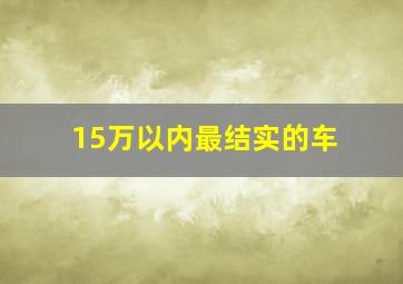 15万以内最结实的车