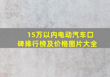 15万以内电动汽车口碑排行榜及价格图片大全