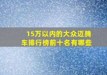 15万以内的大众迈腾车排行榜前十名有哪些