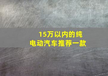 15万以内的纯电动汽车推荐一款