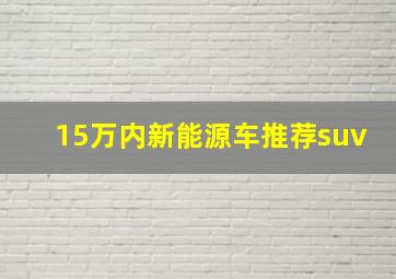 15万内新能源车推荐suv