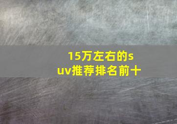 15万左右的suv推荐排名前十