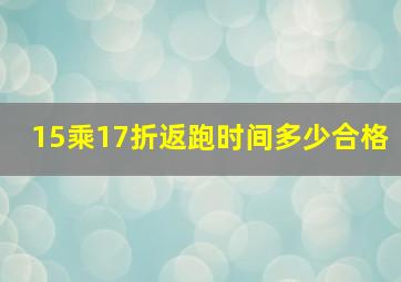 15乘17折返跑时间多少合格