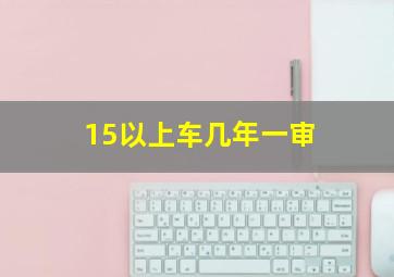 15以上车几年一审