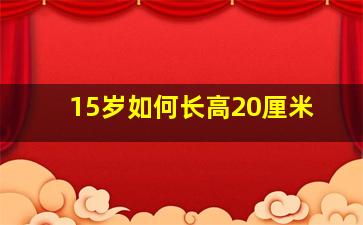 15岁如何长高20厘米