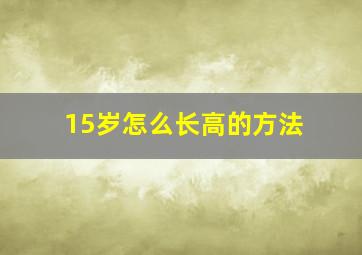 15岁怎么长高的方法