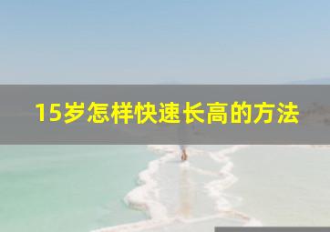 15岁怎样快速长高的方法