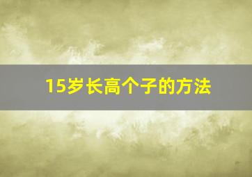 15岁长高个子的方法