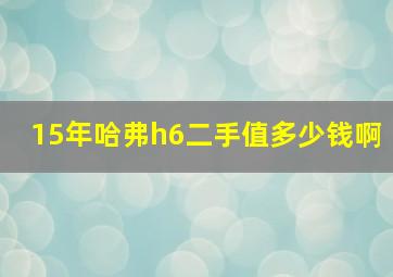 15年哈弗h6二手值多少钱啊