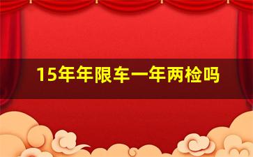 15年年限车一年两检吗