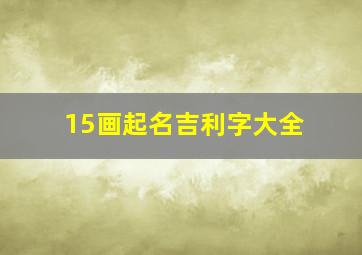 15画起名吉利字大全