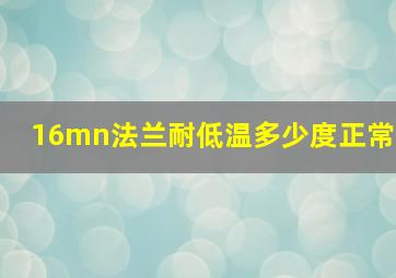 16mn法兰耐低温多少度正常