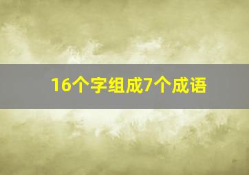 16个字组成7个成语