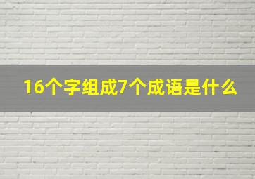 16个字组成7个成语是什么