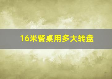 16米餐桌用多大转盘