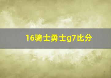 16骑士勇士g7比分