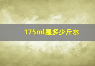 175ml是多少斤水