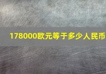 178000欧元等于多少人民币