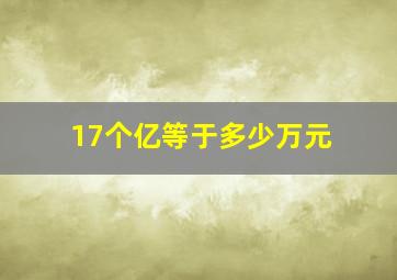 17个亿等于多少万元