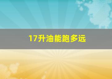 17升油能跑多远