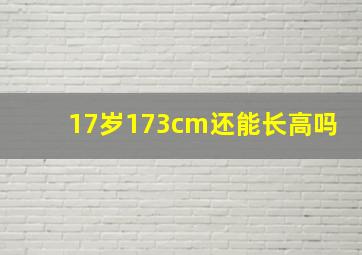 17岁173cm还能长高吗