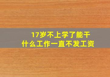 17岁不上学了能干什么工作一直不发工资