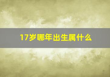 17岁哪年出生属什么