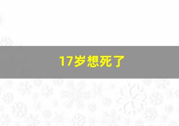 17岁想死了