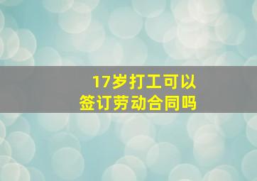 17岁打工可以签订劳动合同吗