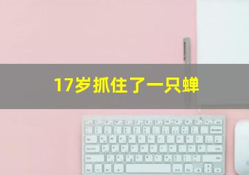 17岁抓住了一只蝉