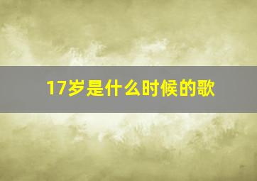 17岁是什么时候的歌