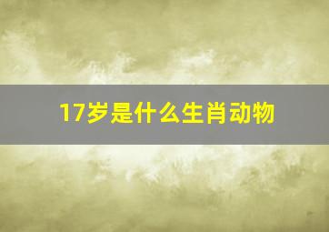 17岁是什么生肖动物