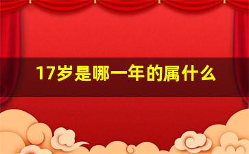 17岁是哪一年的属什么